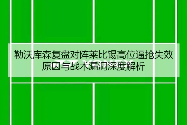 勒沃库森复盘对阵莱比锡高位逼抢失效原因与战术漏洞深度解析