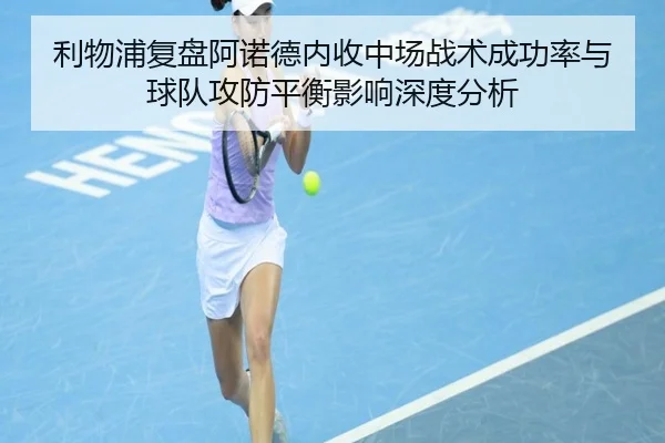利物浦复盘阿诺德内收中场战术成功率与球队攻防平衡影响深度分析