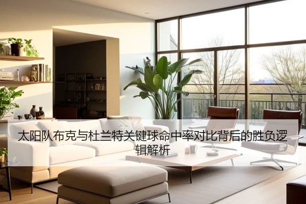太阳队布克与杜兰特关键球命中率对比背后的胜负逻辑解析