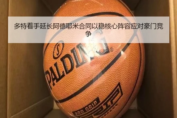 多特着手延长阿德耶米合同以稳核心阵容应对豪门竞争